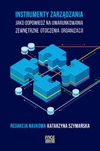 Okładka - Instrumenty zarządzania jako odpowiedź na uwarunkowania zewnętrzne otoczenia organizacji - Katarzyna Szymańska