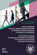 Okładka - Zasada zaspokajania bytowych i socjalnych potrzeb pracownika w zakładowych źródłach prawa pracy w odniesieniu do rodzicielstwa / The principle of satisfying the living and social needs of the employee in the company's sources of law - Krzysztof Walczak, Barbara Godlewska-Bujok