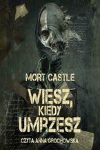 Okładka - Wiesz, kiedy umrzesz - Mort Castle