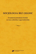 Okładka - Socjologia bez granic. O naukowej tożsamości działań na rzecz człowieka i jego środowiska. Księga jubileuszowa dedykowana Profesor Kazimierze Wódz - red. Krystyna Faliszek, red. Sabina Pawlas-Czyż