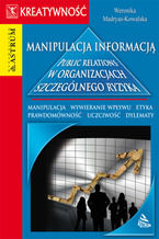 Okładka - Manipulacja informacją. Public relations w organizacjach szczególnego ryzyka - Weronika Madryas Kowalska