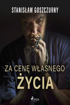 Okładka - Za cenę własnego życia - Stanisław Goszczurny