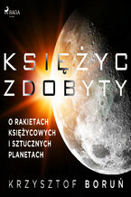 Okładka - Księżyc zdobyty. O rakietach księżycowych i sztucznych planetach - Krzysztof Boruń