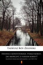 Dziewice konsystorskie. Piekło kobiet. Jak skończyć z piekłem kobiet?. Felietony społeczno-obyczajowe z lat 19291932