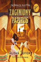 Okładka - Tajemnice pustyni. Tom 1. Zaginiony papirus - Alisha Sevigny