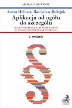 Okładka - Aplikacja od ogółu do szczegółu. Ustawy dodatkowe na egzamin wstępny na aplikację komorniczą i notarialną. Wydanie 7 - Radosław Bulejak, Aneta Heliosz