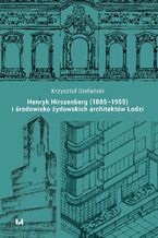 Okadka ksiki Henryk Hirszenberg (1885-1955) i rodowisko ydowskich architektw odzi