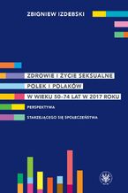 Okładka - Zdrowie i życie seksualne Polek i Polaków w wieku 50-74 lat w 2017 roku - Zbigniew Izdebski