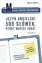 Okładka - Matura Poziom Podstawowy. Język angielski. 500 słówek, które musisz znać! - Maciej Pawski