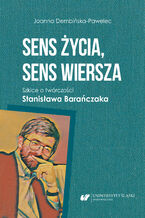 Sens życia, sens wiersza. Szkice o twórczości Stanisława Barańczaka