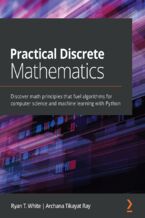 Practical Discrete Mathematics. Discover math principles that fuel algorithms for computer science and machine learning with Python