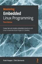 Mastering Embedded Linux Programming. Create fast and reliable embedded solutions with Linux 5.4 and the Yocto Project 3.1 (Dunfell) - Third Edition