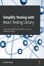 Okładka - Simplify Testing with React Testing Library. Create maintainable tests using RTL that do not break with changes - Scottie Crump