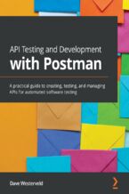 Okładka - API Testing and Development with Postman. A practical guide to creating, testing, and managing APIs for automated software testing - Dave Westerveld