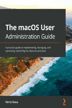 Okładka - The macOS User Administration Guide. A practical guide to implementing, managing, and optimizing macOS Big Sur features and tools - Herta Nava