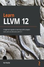 Okładka - Learn LLVM 12. A beginner's guide to learning LLVM compiler tools and core libraries with C++ - Kai Nacke