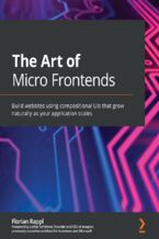 Okładka - The Art of Micro Frontends. Build websites using compositional UIs that grow naturally as your application scales - Florian Rappl, Lothar Schöttner