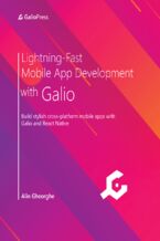 Okładka - Lightning-Fast Mobile App Development with Galio. Build stylish cross-platform mobile apps with Galio and React Native - Alin Gheorghe