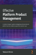 Effective Platform Product Management. An effortless strategy and execution guide for product managers who want to scale their platform business model and grow their customer base