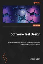 Okładka - Software Test Design. Write comprehensive test plans to uncover critical bugs in web, desktop, and mobile apps - Simon Amey