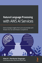 Okładka - Natural Language Processing with AWS AI Services. Derive strategic insights from unstructured data with Amazon Textract and Amazon Comprehend - Mona M, Premkumar Rangarajan, Julien Simon