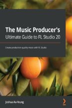 Okładka książki The Music Producer's Ultimate Guide to FL Studio 20. Create production-quality music with FL Studio