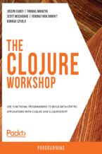 The Clojure Workshop. Use functional programming to build data-centric applications with Clojure and ClojureScript