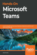 Hands-On Microsoft Teams. A practical guide to enhancing enterprise collaboration with Microsoft Teams and Office 365