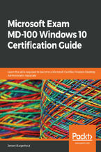 Microsoft Exam MD-100 Windows 10 Certification Guide. Learn the skills required to become a Microsoft Certified Modern Desktop Administrator Associate