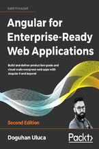 Okładka - Angular for Enterprise-Ready Web Applications. Build and deliver production-grade and cloud-scale evergreen web apps with Angular 9 and beyond - Second Edition - Doguhan Uluca