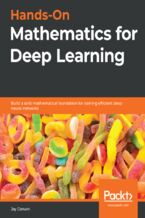 Hands-On Mathematics for Deep Learning. Build a solid mathematical foundation for training efficient deep neural networks