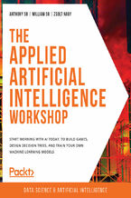 Okładka - The Applied Artificial Intelligence Workshop. Start working with AI today, to build games, design decision trees, and train your own machine learning models - Anthony So, William So, Zsolt Nagy