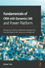 Okładka - Fundamentals of CRM with Dynamics 365 and Power Platform. Enhance your customer relationship management by extending Dynamics 365 using a no-code approach - Nicolae Tarla