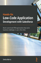 Hands-On Low-Code Application Development with Salesforce. Build customized CRM applications that solve business challenges in just a few clicks