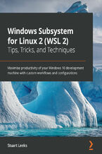 Windows Subsystem for Linux 2 (WSL 2) Tips, Tricks, and Techniques. Maximise productivity of your Windows 10 development machine with custom workflows and configurations
