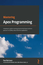 Mastering Apex Programming. A developer&#x2019;s guide to learning advanced techniques and best practices for building robust Salesforce applications