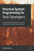 Practical System Programming for Rust Developers. Build fast and secure software for Linux/Unix systems with the help of practical examples