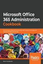Okładka - Microsoft  Office 365 Administration Cookbook. Enhance your Office 365 productivity with recipes to manage and optimize its apps and services - Nate Chamberlain
