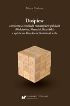 Dośpiew o twórczości wielkich romantyków polskich (Mickiewicz, Słowacki, Krasiński) z sędziwym klasykiem (Koźmian) w tle