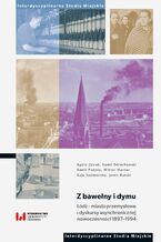 Z bawełny i dymu. Łódź - miasto przemysłowe i dyskursy asynchronicznej nowoczesności 1897-1994