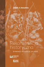 Okładka - Rekonstrukcja historyczna. Wybrane refleksje własne - Jolanta A. Daszyńska