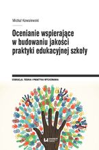 Okładka - Ocenianie wspierające w budowaniu jakości praktyki edukacyjnej szkoły - Michał Kowalewski