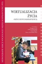 Okładka - Wirtualizacja życia osób z niepełnosprawnością - Grzegorz Całek, Jakub Niedbalski, Mariola Racław, Dorota Żuchowska-Skiba