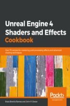 Okładka - Unreal Engine 4 Shaders and Effects Cookbook. Over 70 recipes for mastering post-processing effects and advanced shading techniques - Brais Brenlla Ramos, John P. Doran