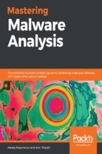 Mastering Malware Analysis. The complete malware analyst's guide to combating malicious software, APT, cybercrime, and IoT attacks