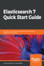 Okładka - Elasticsearch 7 Quick Start Guide. Get up and running with the distributed search and analytics capabilities of Elasticsearch - Anurag Srivastava, Douglas Miller