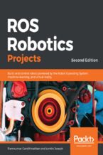 Okładka - ROS Robotics Projects. Build and control robots powered by the Robot Operating System, machine learning, and virtual reality - Second Edition - Ramkumar Gandhinathan
