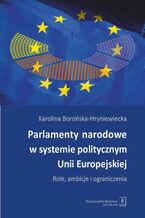 Okładka - Parlamenty narodowe w systemie politycznym Unii Europejskiej - Karolina Borońska-Hryniewiecka