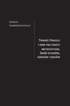 Okładka - Twarze Draculi i inne pre-teksty metafizyczne. Zbiór studiów, szkiców i esejów - Dorota Samborska-Kukuć