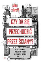 Czy da się przechodzić przez ściany?. Niezwykłe możliwości kwantowego świata